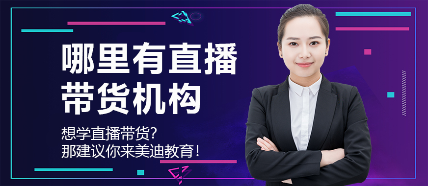 哪里有直播带货机构 - 美迪教育