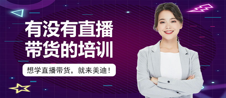 有没有直播带货的培训 - 美迪教育