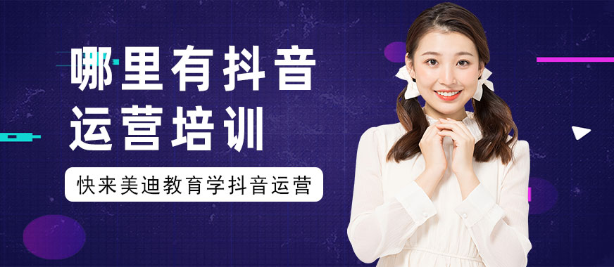 哪里有抖音运营培训公司 - 美迪教育