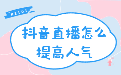 抖音直播怎么提高人气？抖音直播提高人气方法技巧