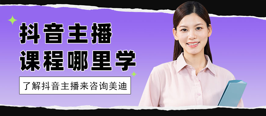 抖音主播课程在哪里学习 - 美迪教育