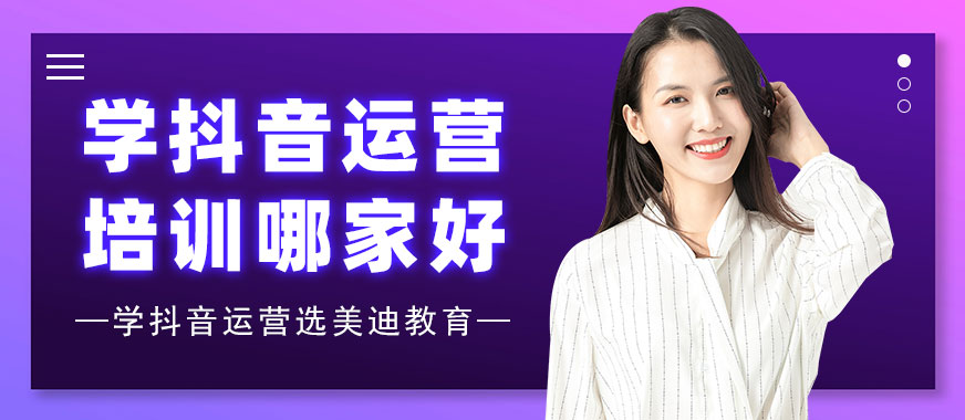 学抖音运营培训哪家最好 - 美迪教育