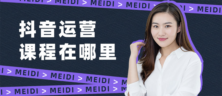 抖音运营课程在哪里学习 - 美迪教育