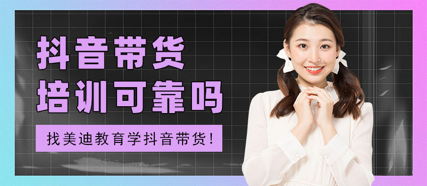 抖音带货培训班可靠吗 - 美迪教育
