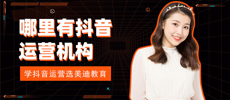 哪里有抖音运营培训的机构 - 美迪教育