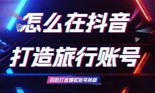 怎么在抖音打造独特旅行账号?人设定位与内容方向全攻略 - 美迪电商