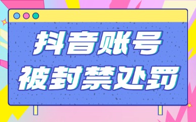 抖音账号被封禁处罚怎么办？来尝试这些申诉恢复方法！